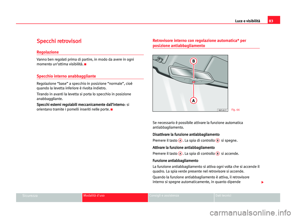 Seat Cordoba 2005 Manuale del proprietario (in Italian) Luce e visibilità83
SicurezzaModalità d'uso Consigli e assistenza Dati tecnici
S
Sp
pe
ec
cc
ch
hi
i rre
et
tr
ro
ov
vi
is
so
or
ri
i
Regolazione
Vanno ben regolati prima di partire, in modo da Seat Cordoba 2005 Manuale del proprietario (in Italian) Luce e visibilità83
SicurezzaModalità d'uso Consigli e assistenza Dati tecnici
S
Sp
pe
ec
cc
ch
hi
i rre
et
tr
ro
ov
vi
is
so
or
ri
i
Regolazione
Vanno ben regolati prima di partire, in modo da