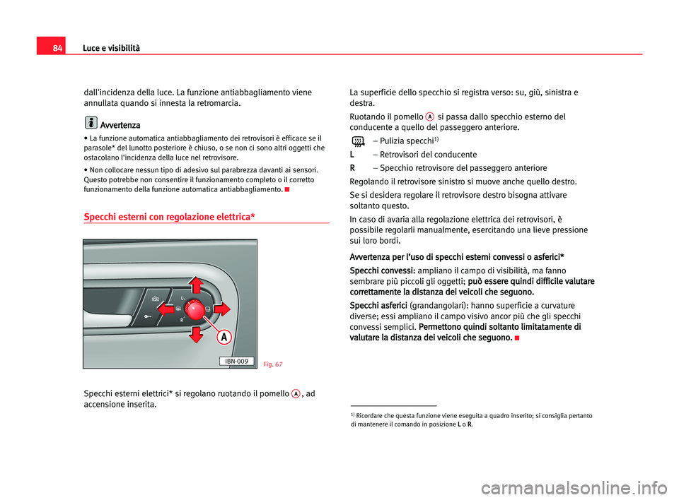 Seat Cordoba 2005 Manuale del proprietario (in Italian) Luce e visibilità84
dall'incidenza della luce. La funzione antiabbagliamento viene
annullata quando si innesta la retromarcia.
A Av
vv
ve
er
rt
te
en
nz
za
a
• La funzione automatica antiabbagl Seat Cordoba 2005 Manuale del proprietario (in Italian) Luce e visibilità84
dall'incidenza della luce. La funzione antiabbagliamento viene
annullata quando si innesta la retromarcia.
A Av
vv
ve
er
rt
te
en
nz
za
a
• La funzione automatica antiabbagl