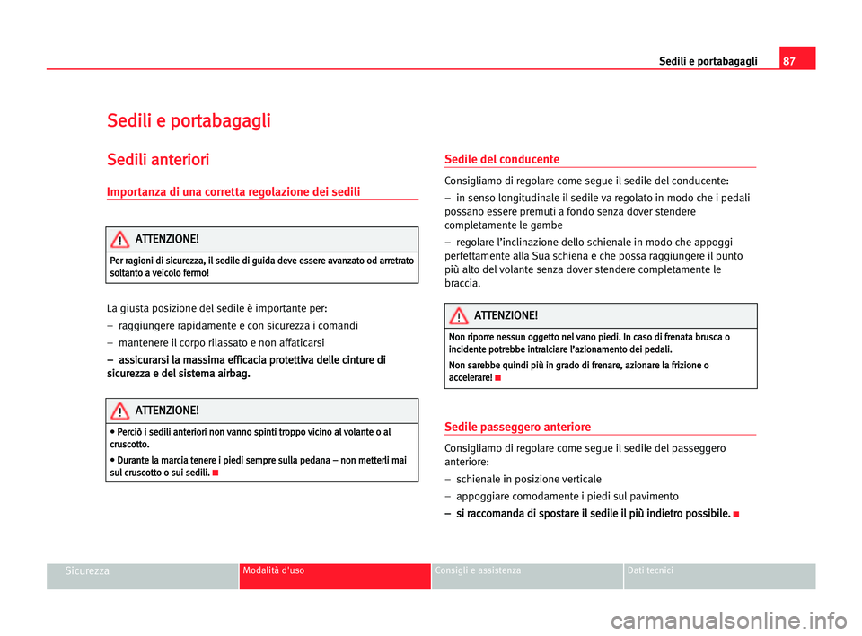Seat Cordoba 2005 Manuale del proprietario (in Italian) Sedili e portabagagli87
SicurezzaModalità d'uso Consigli e assistenza Dati tecnici
S Se
ed
di
il
li
i ee ppo
or
rt
ta
ab
ba
ag
ga
ag
gl
li
i
S
Se
ed
di
il
li
i aan
nt
te
er
ri
io
or
ri
i
Importan Seat Cordoba 2005 Manuale del proprietario (in Italian) Sedili e portabagagli87
SicurezzaModalità d'uso Consigli e assistenza Dati tecnici
S Se
ed
di
il
li
i ee ppo
or
rt
ta
ab
ba
ag
ga
ag
gl
li
i
S
Se
ed
di
il
li
i aan
nt
te
er
ri
io
or
ri
i
Importan