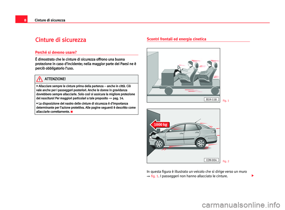 Seat Cordoba 2005  Manuale del proprietario (in Italian) Cinture di sicurezza8
C Ci
in
nt
tu
ur
re
e ddi
i ssi
ic
cu
ur
re
ez
zz
za
a
Perché si devono usare?
È
È ddi
im
mo
os
st
tr
ra
at
to
o cch
he
e lle
e cci
in
nt
tu
ur
re
e ddi
i ssi
ic
cu
ur
re
ez
z