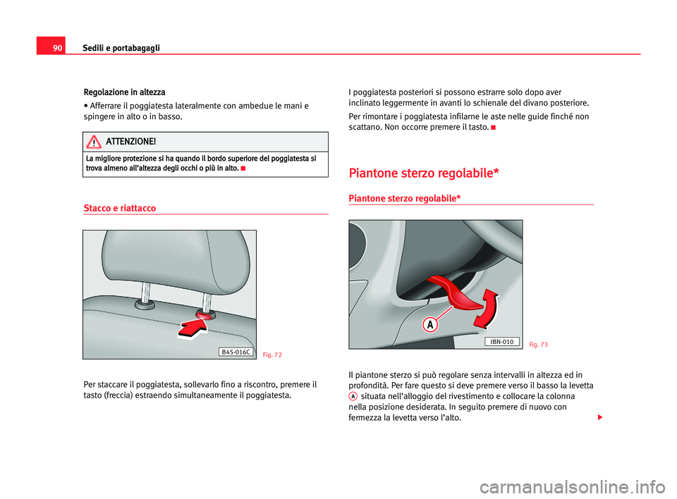 Seat Cordoba 2005 Manuale del proprietario (in Italian) Sedili e portabagagli90
R Re
eg
go
ol
la
az
zi
io
on
ne
e iin
n aal
lt
te
ez
zz
za
a
• Afferrare il poggiatesta lateralmente con ambedue le mani e
spingere in alto o in basso.
Stacco e riattacco
Per Seat Cordoba 2005 Manuale del proprietario (in Italian) Sedili e portabagagli90
R Re
eg
go
ol
la
az
zi
io
on
ne
e iin
n aal
lt
te
ez
zz
za
a
• Afferrare il poggiatesta lateralmente con ambedue le mani e
spingere in alto o in basso.
Stacco e riattacco
Per