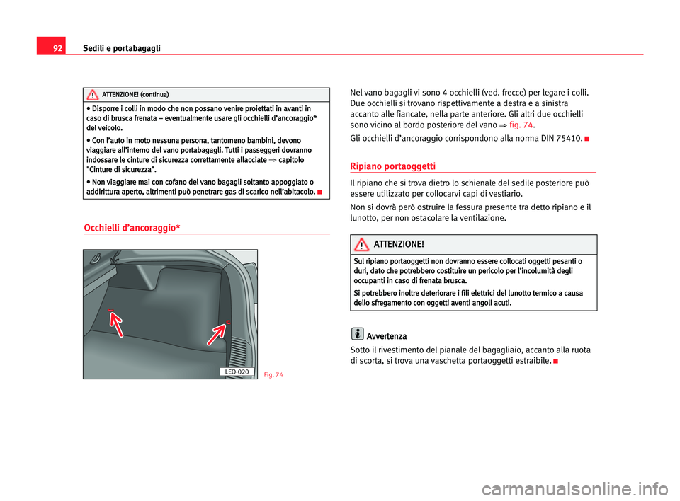Seat Cordoba 2005 Manuale del proprietario (in Italian) Sedili e portabagagli92
Occhielli d’ancoraggio*
Nel vano bagagli vi sono 4 occhielli (ved. frecce) per legare i colli.
Due occhielli si trovano rispettivamente a destra e a sinistra
accanto alle fia Seat Cordoba 2005 Manuale del proprietario (in Italian) Sedili e portabagagli92
Occhielli d’ancoraggio*
Nel vano bagagli vi sono 4 occhielli (ved. frecce) per legare i colli.
Due occhielli si trovano rispettivamente a destra e a sinistra
accanto alle fia