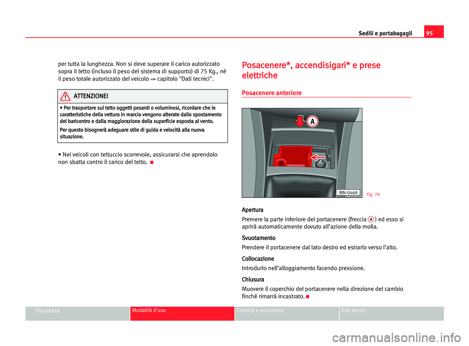 Seat Cordoba 2005 Manuale del proprietario (in Italian) Sedili e portabagagli95
SicurezzaModalità d'uso Consigli e assistenza Dati tecnici
per tutta la lunghezza. Non si deve superare il carico autorizzato
sopra il tetto (incluso il peso del sistema d Seat Cordoba 2005 Manuale del proprietario (in Italian) Sedili e portabagagli95
SicurezzaModalità d'uso Consigli e assistenza Dati tecnici
per tutta la lunghezza. Non si deve superare il carico autorizzato
sopra il tetto (incluso il peso del sistema d