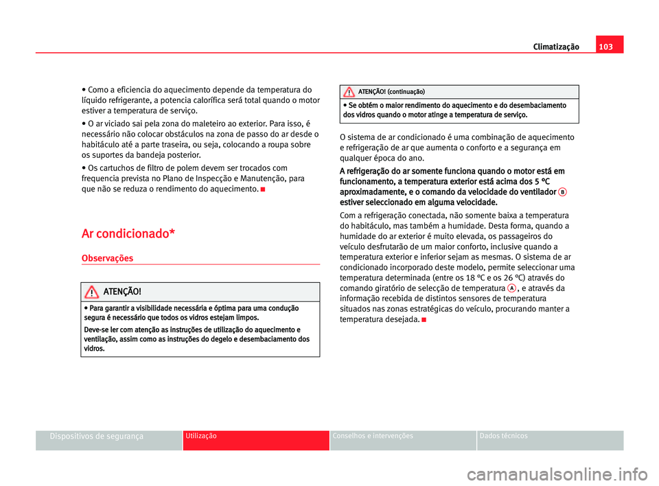 Seat Cordoba 2005 Manual do proprietário (in Portuguese) Climatização103
Dispositivos de segurançaUtilização Conselhos e intervenções Dados técnicos
• Como a eficiencia do aquecimento depende da temperatura do
lÃquido refrigerante, a potencia cal Seat Cordoba 2005 Manual do proprietário (in Portuguese) Climatização103
Dispositivos de segurançaUtilização Conselhos e intervenções Dados técnicos
• Como a eficiencia do aquecimento depende da temperatura do
lÃquido refrigerante, a potencia cal