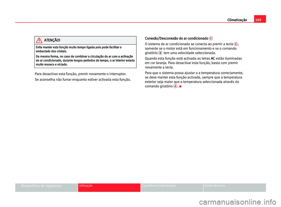 Seat Cordoba 2005 Manual do proprietário (in Portuguese) Climatização105
Dispositivos de segurançaUtilização Conselhos e intervenções Dados técnicos
Para desactivar esta função, premir novamente o interruptor.
Se aconselha não fumar enquanto esti Seat Cordoba 2005 Manual do proprietário (in Portuguese) Climatização105
Dispositivos de segurançaUtilização Conselhos e intervenções Dados técnicos
Para desactivar esta função, premir novamente o interruptor.
Se aconselha não fumar enquanto esti