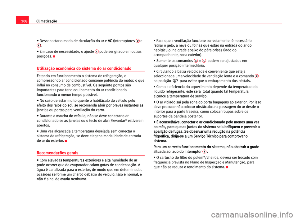 Seat Cordoba 2005 Manual do proprietário (in Portuguese) Climatização108
• Desconectar o modo de circulação do ar e A AC
C
(interruptoresDeE).
• Em caso de necessidade, o ajuste
Cpode ser girado em outras
posições.
K
Utilização económica do si Seat Cordoba 2005 Manual do proprietário (in Portuguese) Climatização108
• Desconectar o modo de circulação do ar e A AC
C
(interruptoresDeE).
• Em caso de necessidade, o ajuste
Cpode ser girado em outras
posições.
K
Utilização económica do si
