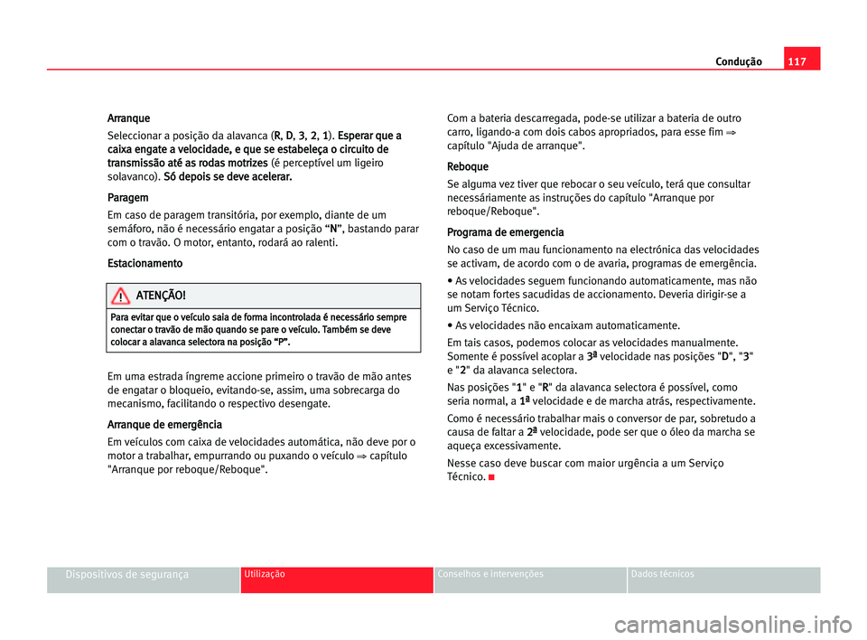 Seat Cordoba 2005  Manual do proprietário (in Portuguese)  Condução117
Dispositivos de segurançaUtilização Conselhos e intervenções Dados técnicos
A Ar
rr
ra
an
nq
qu
ue
e
Seleccionar a posição da alavanca (R R
, D D
, 3 3
, 2 2
, 1 1
). E Es
sp
pe
