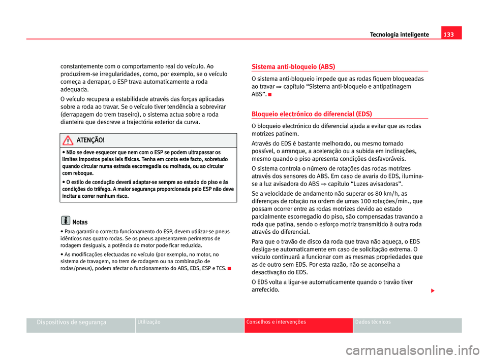 Seat Cordoba 2005 Manual do proprietário (in Portuguese) 133 Tecnologia inteligente
Dispositivos de segurançaUtilização Conselhos e intervenções Dados técnicos
constantemente com o comportamento real do veículo. Ao
produzirem-se irregularidades, como Seat Cordoba 2005 Manual do proprietário (in Portuguese) 133 Tecnologia inteligente
Dispositivos de segurançaUtilização Conselhos e intervenções Dados técnicos
constantemente com o comportamento real do veículo. Ao
produzirem-se irregularidades, como