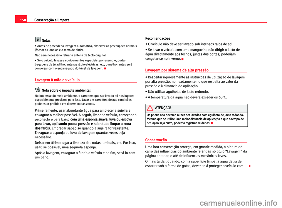 Seat Cordoba 2005 Manual do proprietário (in Portuguese) 150Conservação e limpeza
N
No
ot
ta
as
s
• Antes de proceder à lavagem automática, observar as precauções normais
(fechar as janelas e o tecto de abrir).
Não será necessário retirar a anten Seat Cordoba 2005 Manual do proprietário (in Portuguese) 150Conservação e limpeza
N
No
ot
ta
as
s
• Antes de proceder à lavagem automática, observar as precauções normais
(fechar as janelas e o tecto de abrir).
Não será necessário retirar a anten