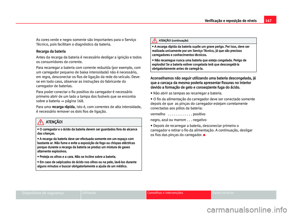 Seat Cordoba 2005  Manual do proprietário (in Portuguese)  167 Verificação e reposição de níveis
Dispositivos de segurançaUtilização Conselhos e intervenções Dados técnicos
As cores verde e negro somente são importantes para o Serviço
Técnico, p