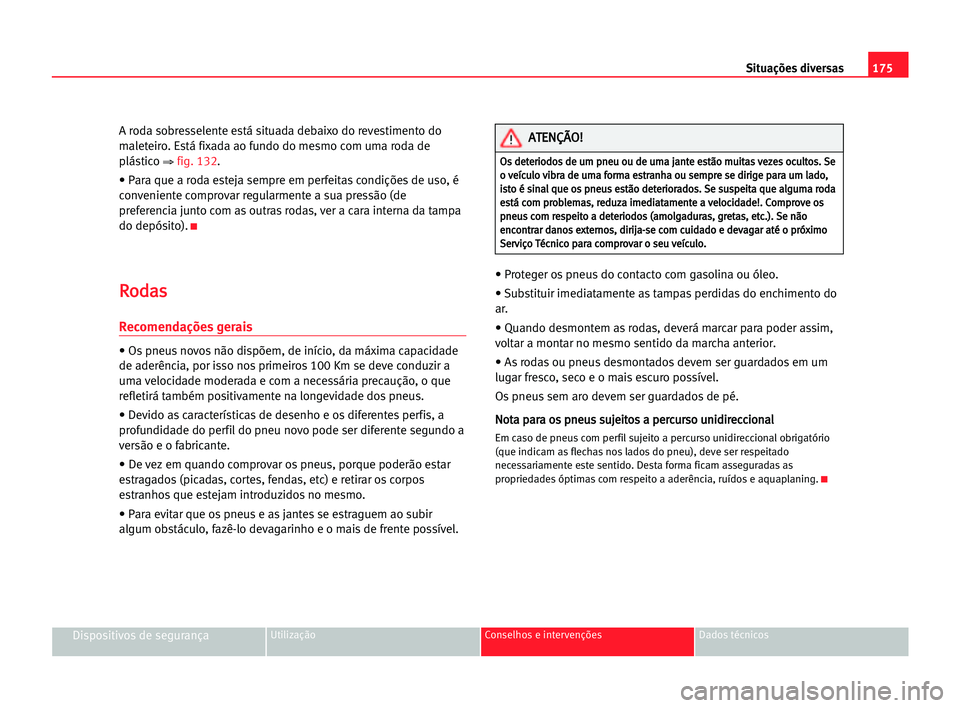 Seat Cordoba 2005  Manual do proprietário (in Portuguese)  175 Situações diversas
Dispositivos de segurançaUtilização Conselhos e intervenções Dados técnicos
A roda sobresselente está situada debaixo do revestimento do
maleteiro. Está fixada ao fund