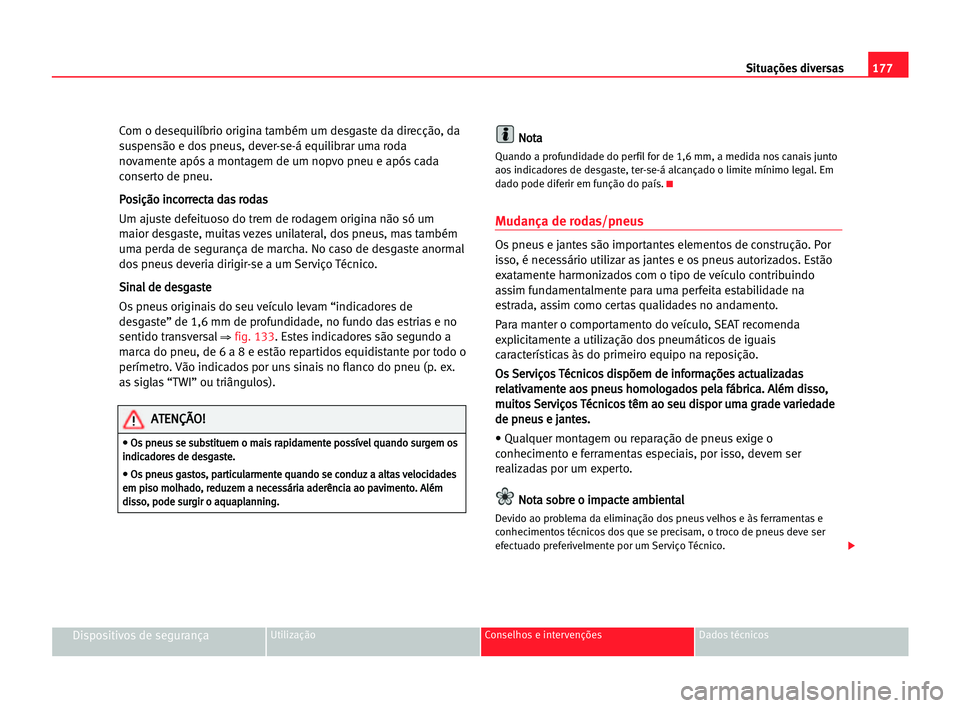 Seat Cordoba 2005  Manual do proprietário (in Portuguese)  177 Situações diversas
Dispositivos de segurançaUtilização Conselhos e intervenções Dados técnicos
Com o desequilíbrio origina também um desgaste da direcção, da
suspensão e dos pneus, de
