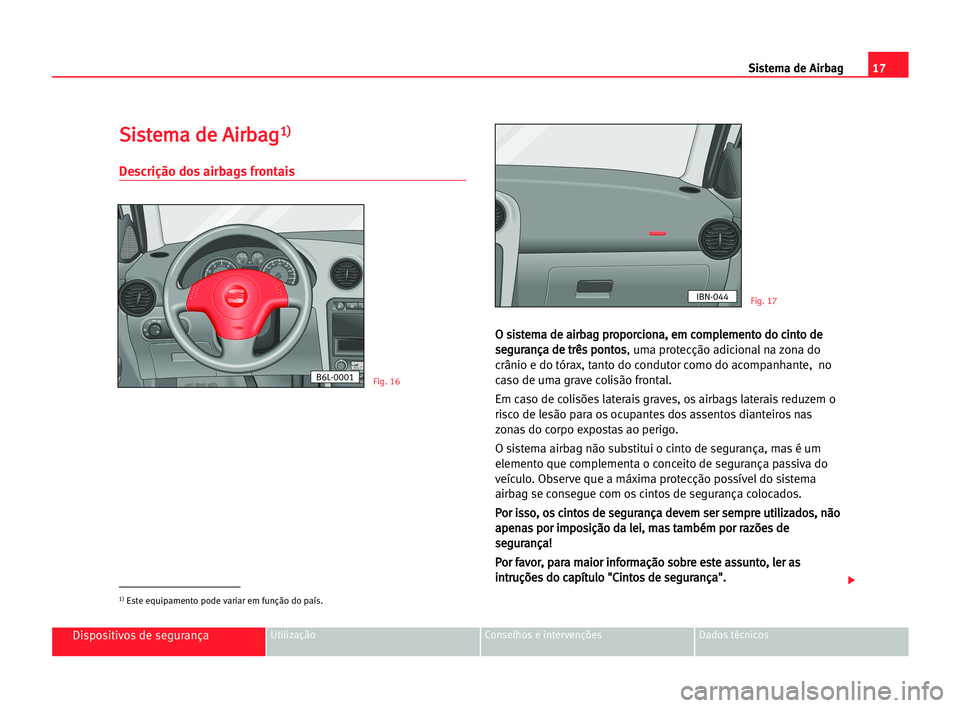 Seat Cordoba 2005 Manual do proprietário (in Portuguese) 17 Sistema de Airbag
Dispositivos de segurançaUtilização Conselhos e intervenções Dados técnicos
S
Si
is
st
te
em
ma
a dde
e AAi
ir
rb
ba
ag
g1
1)
)
Descrição dos airbags frontais
O
O ssi
is
s Seat Cordoba 2005 Manual do proprietário (in Portuguese) 17 Sistema de Airbag
Dispositivos de segurançaUtilização Conselhos e intervenções Dados técnicos
S
Si
is
st
te
em
ma
a dde
e AAi
ir
rb
ba
ag
g1
1)
)
Descrição dos airbags frontais
O
O ssi
is
s