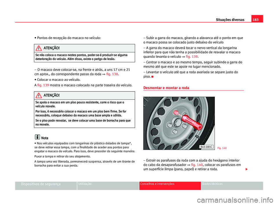 Seat Cordoba 2005 Manual do proprietário (in Portuguese) 183 Situações diversas
Dispositivos de segurançaUtilização Conselhos e intervenções Dados técnicos
• Pontos de recepção do macaco no veículo:
– O macaco deve colocar-se, na frente e atr Seat Cordoba 2005 Manual do proprietário (in Portuguese) 183 Situações diversas
Dispositivos de segurançaUtilização Conselhos e intervenções Dados técnicos
• Pontos de recepção do macaco no veículo:
– O macaco deve colocar-se, na frente e atr