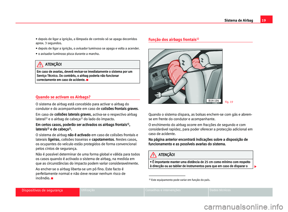 Seat Cordoba 2005 Manual do proprietário (in Portuguese) 19 Sistema de Airbag
Dispositivos de segurançaUtilização Conselhos e intervenções Dados técnicos
• depois de ligar a ignição, a lâmpada de controlo só se apaga decorridos
aprox. 3 segundos Seat Cordoba 2005 Manual do proprietário (in Portuguese) 19 Sistema de Airbag
Dispositivos de segurançaUtilização Conselhos e intervenções Dados técnicos
• depois de ligar a ignição, a lâmpada de controlo só se apaga decorridos
aprox. 3 segundos