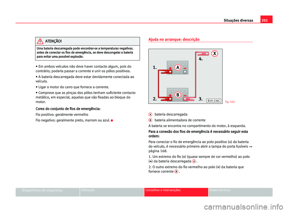 Seat Cordoba 2005  Manual do proprietário (in Portuguese)  201 Situações diversas
Dispositivos de segurançaUtilização Conselhos e intervenções Dados técnicos
• Em ambos veículos não deve haver contacto algum, pois do
contrário; poderia passar a c