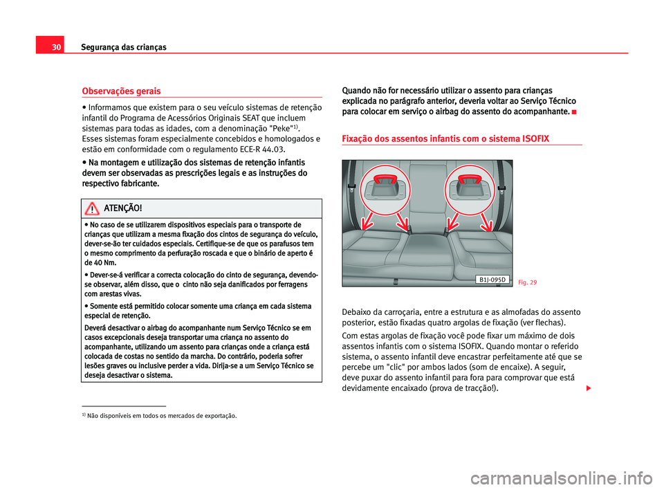 Seat Cordoba 2005 Manual do proprietário (in Portuguese) 30Segurança das crianças
Observações gerais
• Informamos que existem para o seu veículo sistemas de retenção
infantil do Programa de Acessórios Originais SEAT que incluem
sistemas para todas Seat Cordoba 2005 Manual do proprietário (in Portuguese) 30Segurança das crianças
Observações gerais
• Informamos que existem para o seu veículo sistemas de retenção
infantil do Programa de Acessórios Originais SEAT que incluem
sistemas para todas