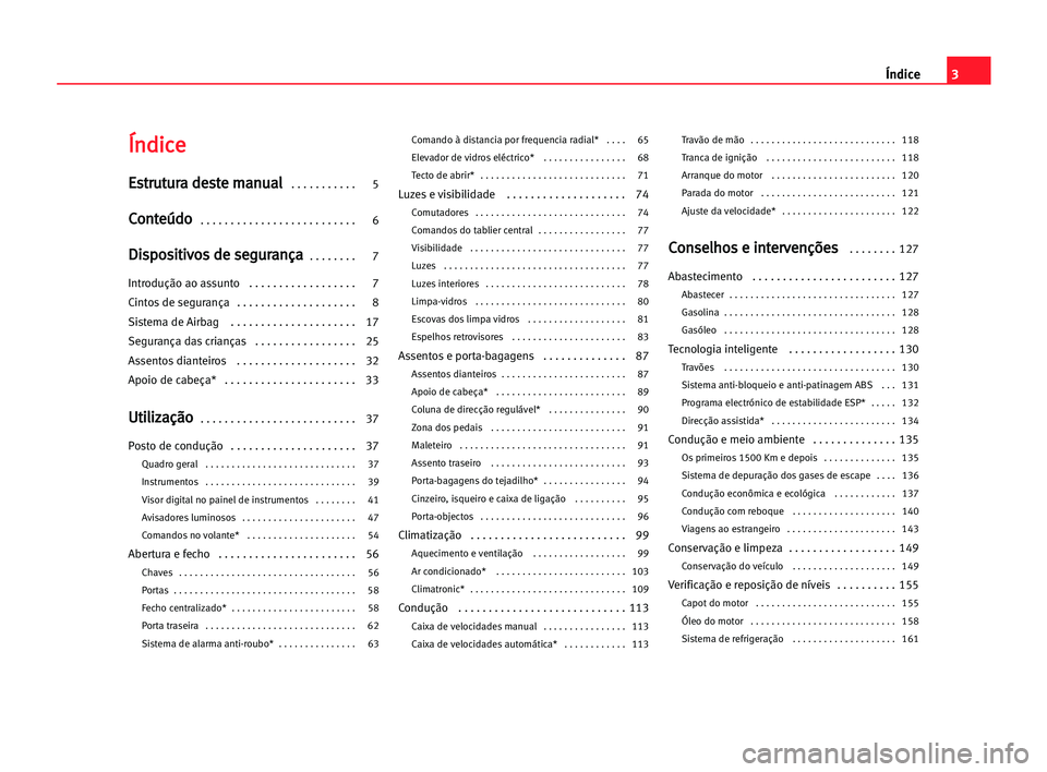 Seat Cordoba 2005  Manual do proprietário (in Portuguese)  3 Índice
Í
Ín
nd
di
ic
ce
e
E
Es
st
tr
ru
ut
tu
ur
ra
a dde
es
st
te
e mma
an
nu
ua
al
l . . . . . . . . . . . 5
C
Co
on
nt
te
eú
úd
do
o . . . . . . . . . . . . . . . . . . . . . . . . . . 6
D
D
