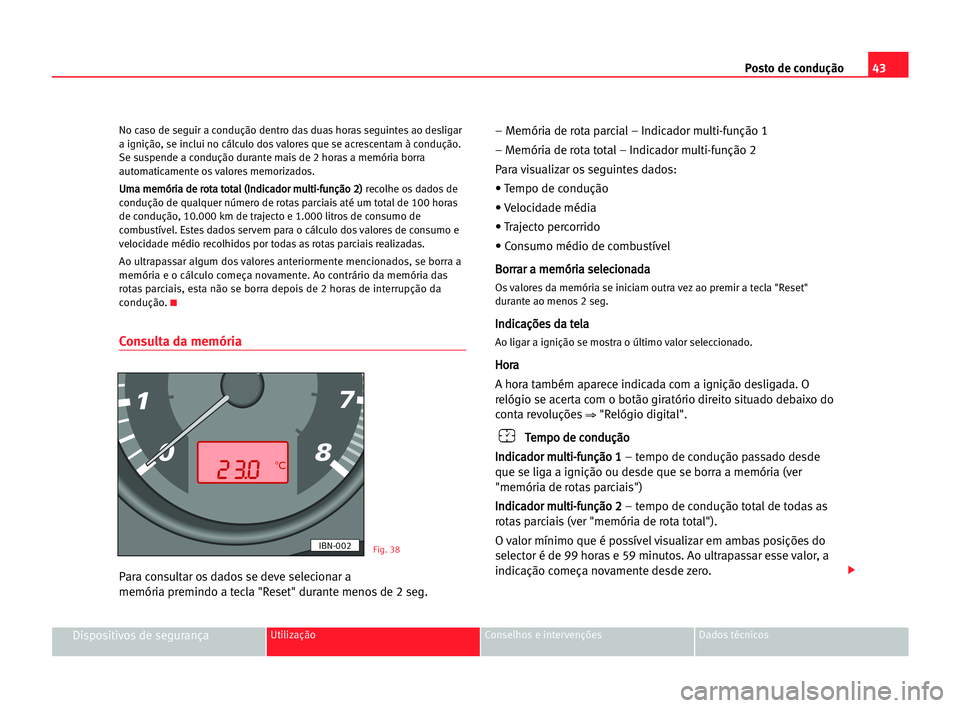 Seat Cordoba 2005 Manual do proprietário (in Portuguese) Posto de condução43
Dispositivos de segurançaUtilização Conselhos e intervenções Dados técnicos
No caso de seguir a condução dentro das duas horas seguintes ao desligar
a ignição, se inclu Seat Cordoba 2005 Manual do proprietário (in Portuguese) Posto de condução43
Dispositivos de segurançaUtilização Conselhos e intervenções Dados técnicos
No caso de seguir a condução dentro das duas horas seguintes ao desligar
a ignição, se inclu