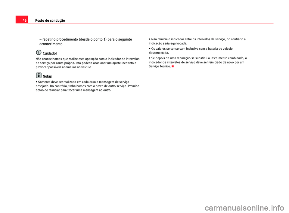 Seat Cordoba 2005 Manual do proprietário (in Portuguese) Posto de condução46
– repetir o procedimento (desde o ponto 1) para o seguinte
acontecimento.
C Cu
ui
id
da
ad
do
o!
!
Não aconselhamos que realize esta operação com o indicador de intervalos
d Seat Cordoba 2005 Manual do proprietário (in Portuguese) Posto de condução46
– repetir o procedimento (desde o ponto 1) para o seguinte
acontecimento.
C Cu
ui
id
da
ad
do
o!
!
Não aconselhamos que realize esta operação com o indicador de intervalos
d