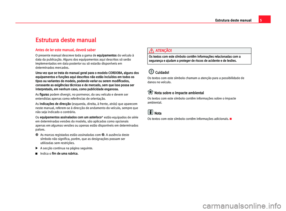 Seat Cordoba 2005  Manual do proprietário (in Portuguese)  5 Estrutura deste manual
A
An
nt
te
es
s dde
e lle
er
r ees
st
te
e mma
an
nu
ua
al
l,
, dde
ev
ve
er
rá
á ssa
ab
be
er
r
O presente manual descreve toda a gama de e eq
qu
ui
ip
pa
am
me
en
nt
to
os