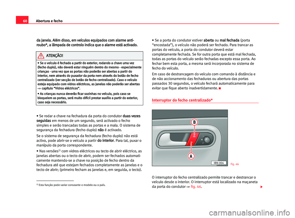 Seat Cordoba 2005  Manual do proprietário (in Portuguese)  Abertura e fecho60
d da
a jja
an
ne
el
la
a.
. AAl
lé
ém
m ddi
is
ss
so
o,
, eem
m vve
eí
íc
cu
ul
lo
os
s eeq
qu
ui
ip
pa
ad
do
os
s cco
om
m aal
la
ar
rm
me
e aan
nt
ti
i-
-
r ro
ou
ub
bo
o*
*,
