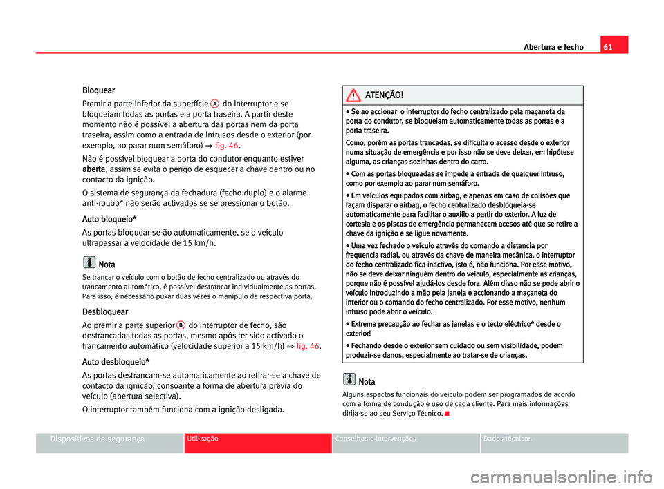 Seat Cordoba 2005  Manual do proprietário (in Portuguese)  Abertura e fecho61
Dispositivos de segurançaUtilização Conselhos e intervenções Dados técnicos
B Bl
lo
oq
qu
ue
ea
ar
r
Premir a parte inferior da superfície 
Ado interruptor e se
bloqueiam tod