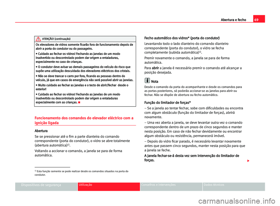 Seat Cordoba 2005  Manual do proprietário (in Portuguese)  Abertura e fecho69
Dispositivos de segurançaUtilização Conselhos e intervenções Dados técnicos
Funcionamento dos comandos do elevador eléctrico com a
ignição ligada
A Ab
be
er
rt
tu
ur
ra
a
S