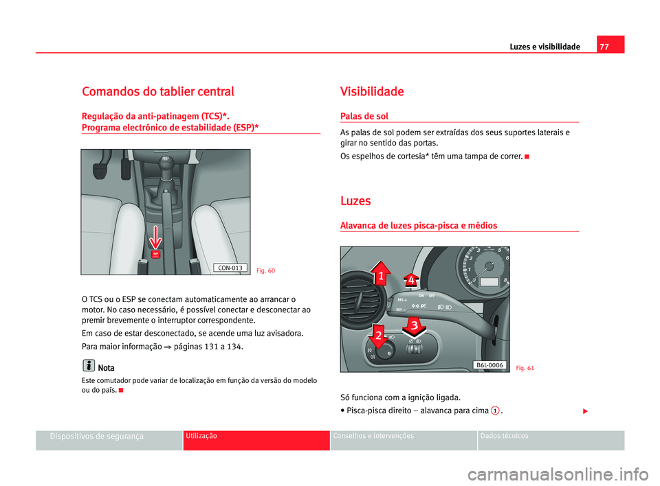 Seat Cordoba 2005  Manual do proprietário (in Portuguese)  Luzes e visibilidade77
Dispositivos de segurançaUtilização Conselhos e intervenções Dados técnicos
C Co
om
ma
an
nd
do
os
s ddo
o tta
ab
bl
li
ie
er
r cce
en
nt
tr
ra
al
l
Regulação da anti-pa