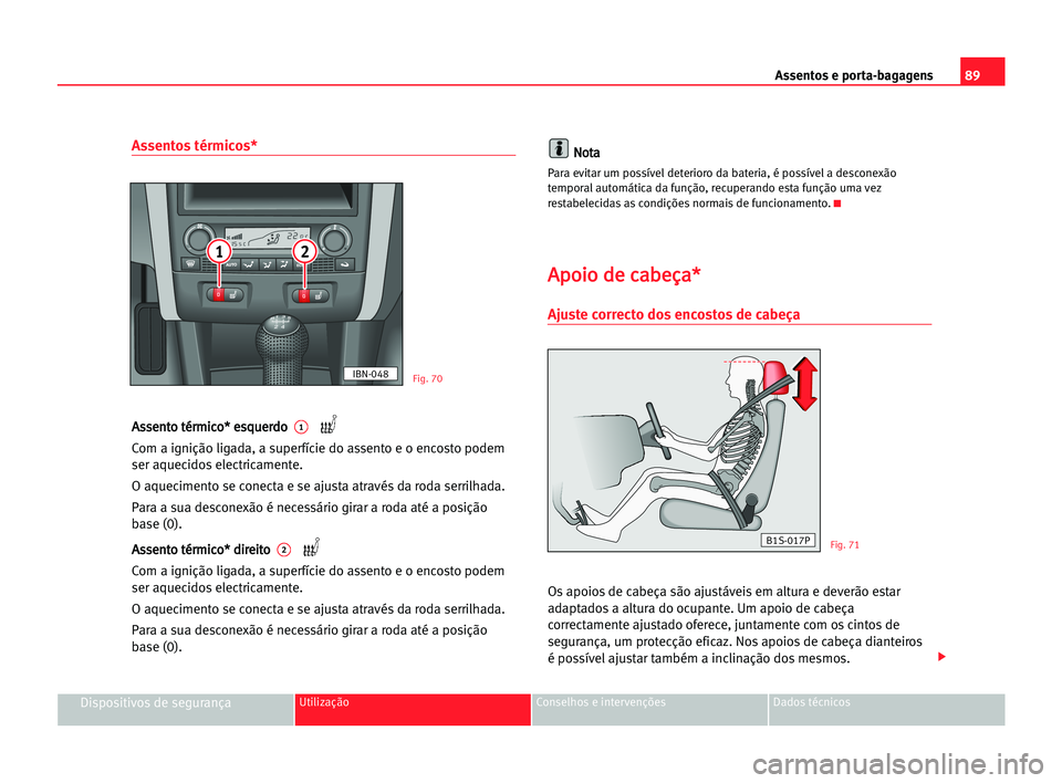 Seat Cordoba 2005  Manual do proprietário (in Portuguese)  Assentos e porta-bagagens89
Dispositivos de segurançaUtilização Conselhos e intervenções Dados técnicos
Assentos térmicos*
A As
ss
se
en
nt
to
o tté
ér
rm
mi
ic
co
o*
* ees
sq
qu
ue
er
rd
do
