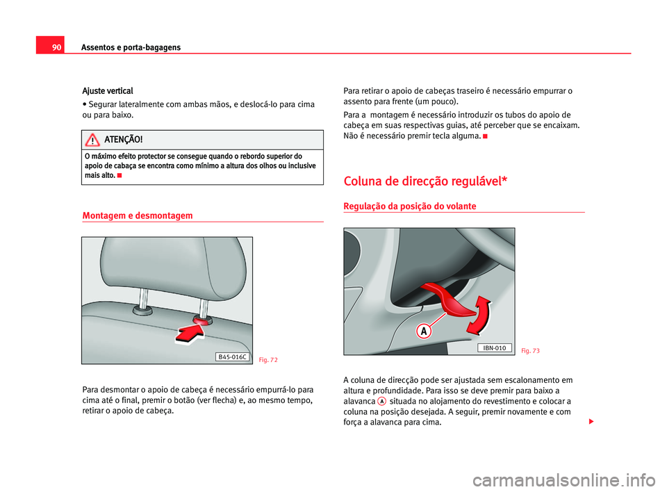Seat Cordoba 2005  Manual do proprietário (in Portuguese)  Assentos e porta-bagagens90
A Aj
ju
us
st
te
e vve
er
rt
ti
ic
ca
al
l
• Segurar lateralmente com ambas mãos, e deslocá-lo para cima
ou para baixo.
Montagem e desmontagem
Para desmontar o apoio de