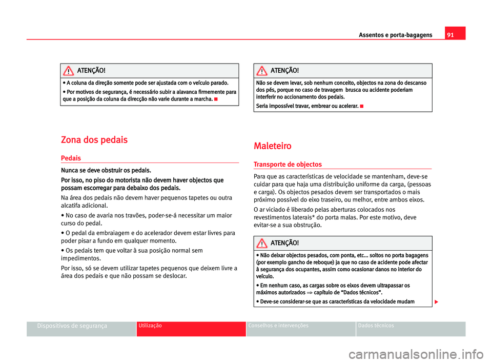 Seat Cordoba 2005  Manual do proprietário (in Portuguese)  Assentos e porta-bagagens91
Dispositivos de segurançaUtilização Conselhos e intervenções Dados técnicos
Z Zo
on
na
a ddo
os
s ppe
ed
da
ai
is
s
Pedais
N
Nu
un
nc
ca
a sse
e dde
ev
ve
e oob
bs
st