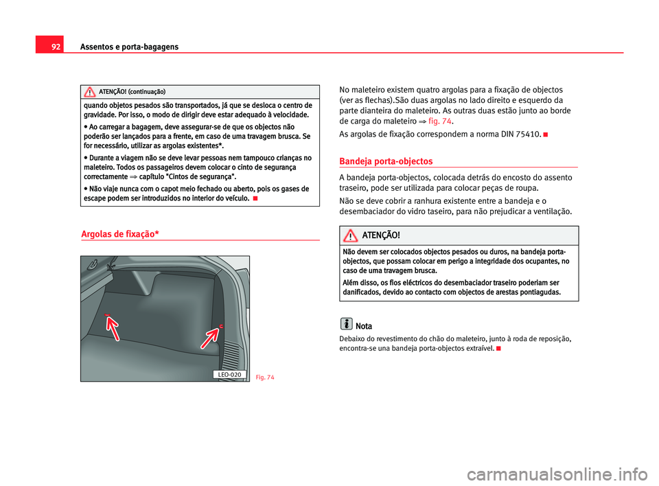 Seat Cordoba 2005  Manual do proprietário (in Portuguese)  Assentos e porta-bagagens92
Argolas de fixação*
No maleteiro existem quatro argolas para a fixação de objectos
(ver as flechas).São duas argolas no lado direito e esquerdo da
parte dianteira do m