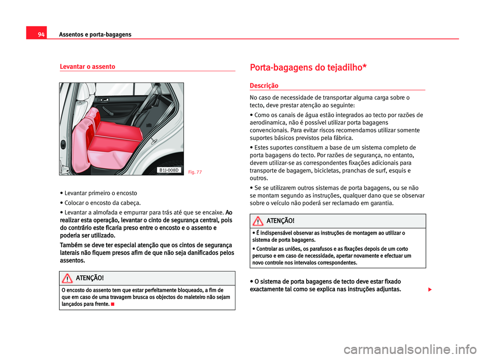 Seat Cordoba 2005  Manual do proprietário (in Portuguese)  Assentos e porta-bagagens94
Levantar o assento
• Levantar primeiro o encosto
• Colocar o encosto da cabeça.
• Levantar a almofada e empurrar para trás até que se encaixe.A Ao
o
r re
ea
al
li
