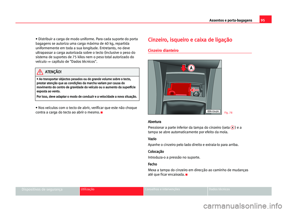 Seat Cordoba 2005  Manual do proprietário (in Portuguese)  Assentos e porta-bagagens95
Dispositivos de segurançaUtilização Conselhos e intervenções Dados técnicos
• Distribuir a carga de modo uniforme. Para cada suporte do porta
bagagens se autoriza u