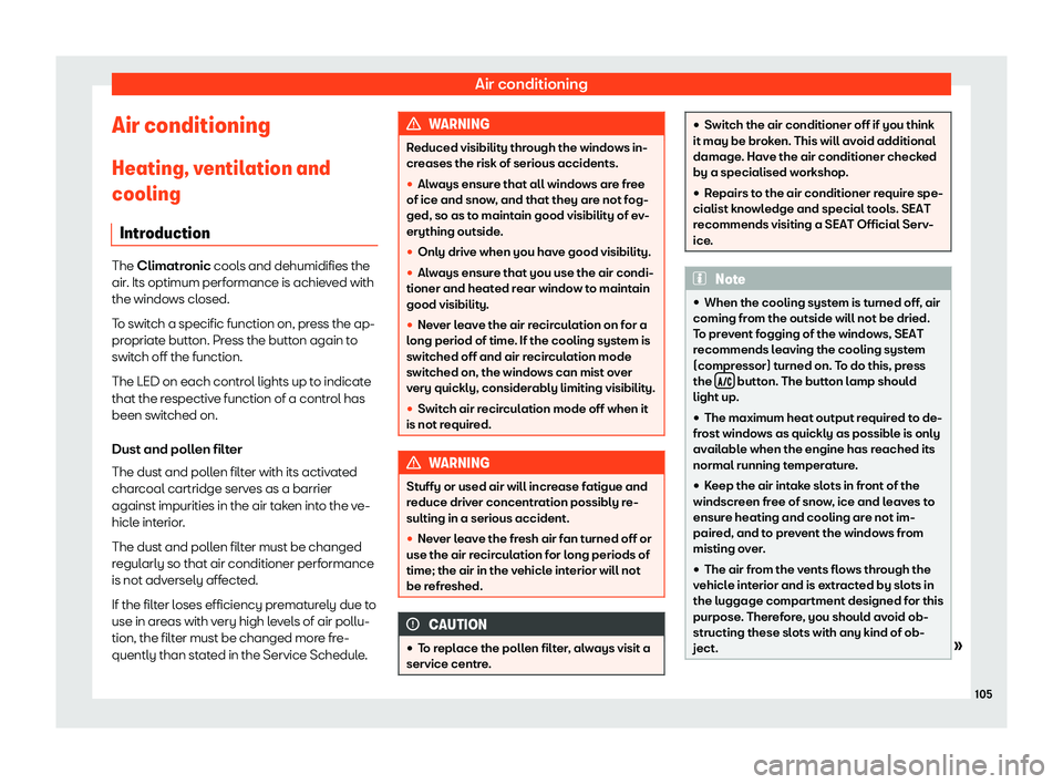 Seat Mii electric 2019  Owners Manual Air conditioning
Air conditioning
Heating, v entil
ation and
cooling
Introduction The Climatr
onic
  cools and dehumidifies the
air. Its optimum performance is achieved with
the windows closed.
To swi