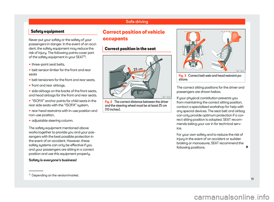 Seat Mii electric 2019 User Guide Safe driving
Safety equipment Never put your safety or the safety of your
passengers in danger
. In the e
vent of an acci-
dent, the safety equipment may reduce the
risk of injury. The following point