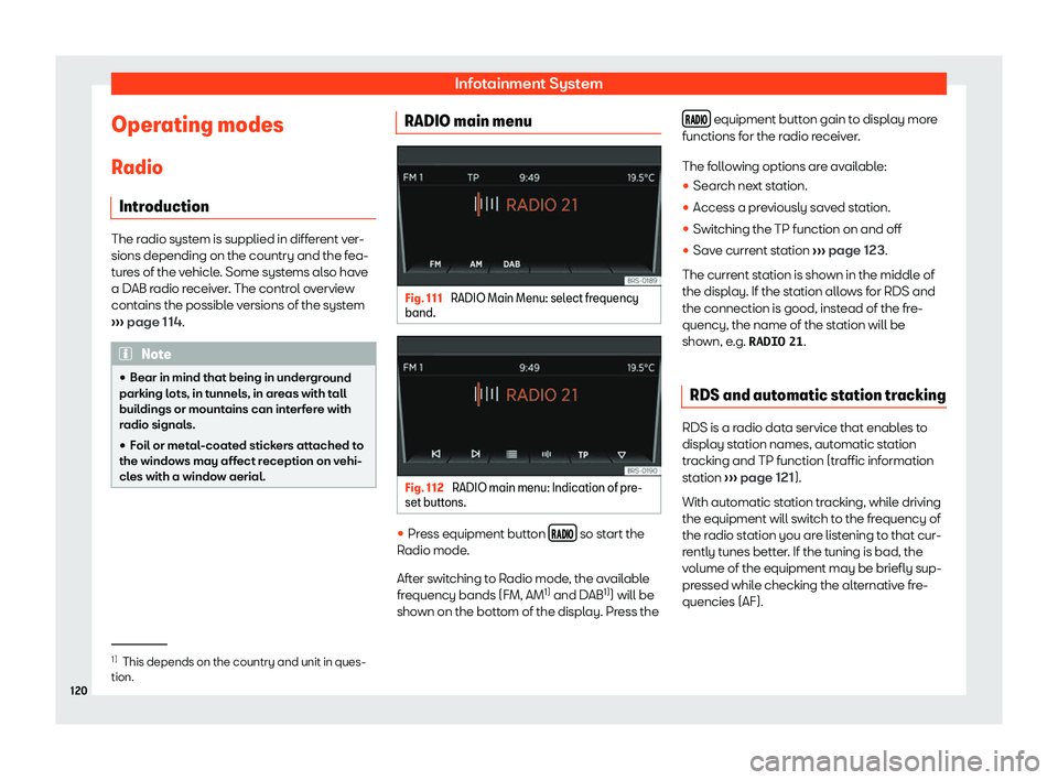 Seat Mii electric 2019  Owners Manual Infotainment System
Operating modes R adio
Intr
oduction The radio system is supplied in different ver-
sions depending on the country and the f
ea-
t

ures of the vehicle. Some systems also have
a DA