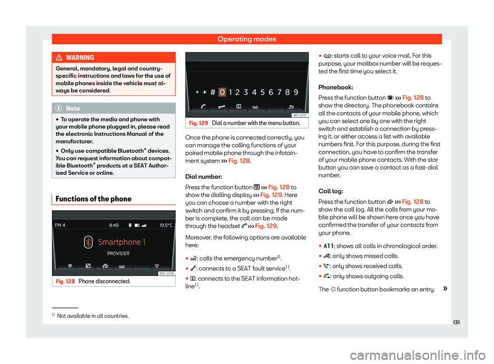 Seat Mii electric 2019  Owners Manual Operating modes
WARNING
General, mandatory, legal and country-
specific instructions and l aws f
or the use of
mobile phones inside the vehicle must al-
ways be considered. Note
