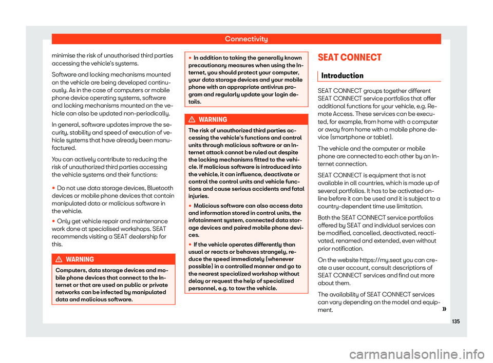 Seat Mii electric 2019  Owners Manual Connectivity
minimise the risk of unauthorised third parties
accessing the v ehicl
e’s systems.
Software and locking mechanisms mounted
on the vehicle are being developed continu-
ously. As in the c