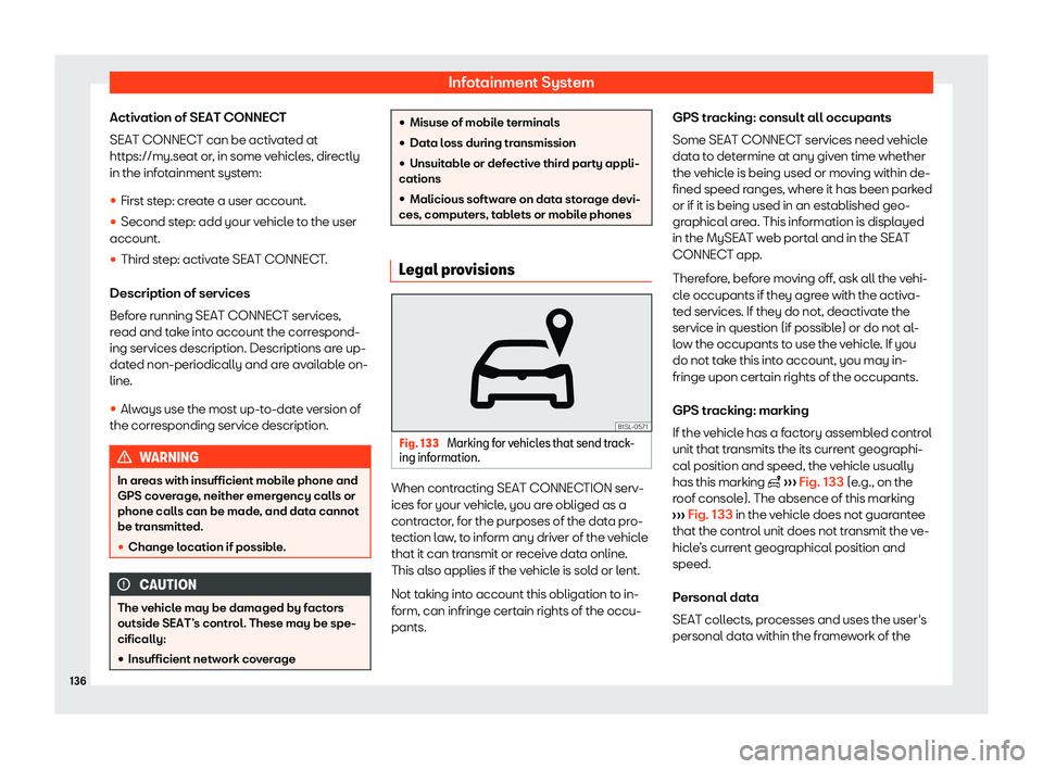 Seat Mii electric 2019  Owners Manual Infotainment System
Activation of SEAT CONNECT
SEAT CONNEC T can be activ
ated at
https://my.seat or, in some vehicles, directly
in the infotainment system:
