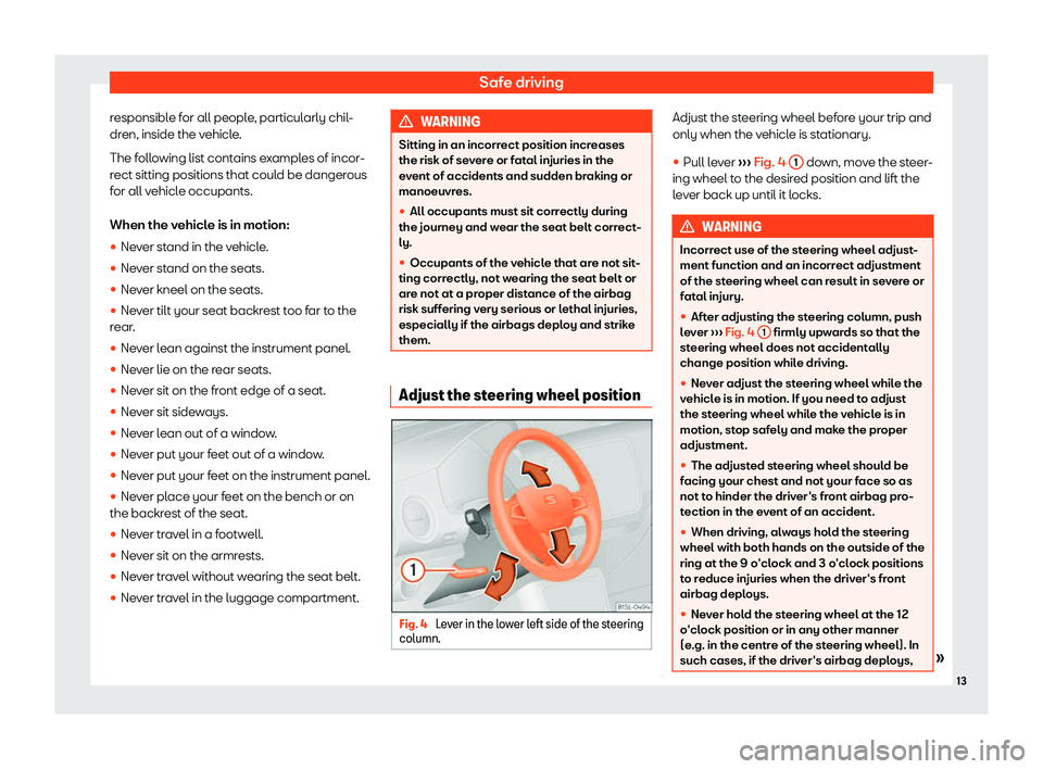 Seat Mii electric 2019 User Guide Safe driving
responsible for all people, particularly chil-
dr en, inside the v
ehicle.
The following list contains examples of incor-
rect sitting positions that could be dangerous
for all vehicle oc