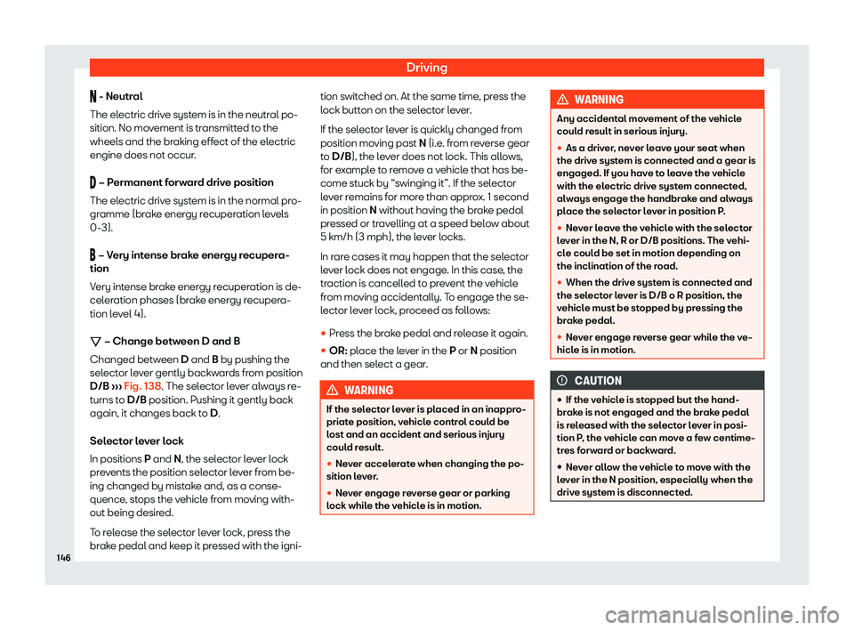 Seat Mii electric 2019  Owners Manual Driving
�  - Neutr
al
The el ectric drive system is in the neutral po-
sition. No movement is transmitted to the
wheels and the braking effect of the electric
engine does not occur.
�  – Perma