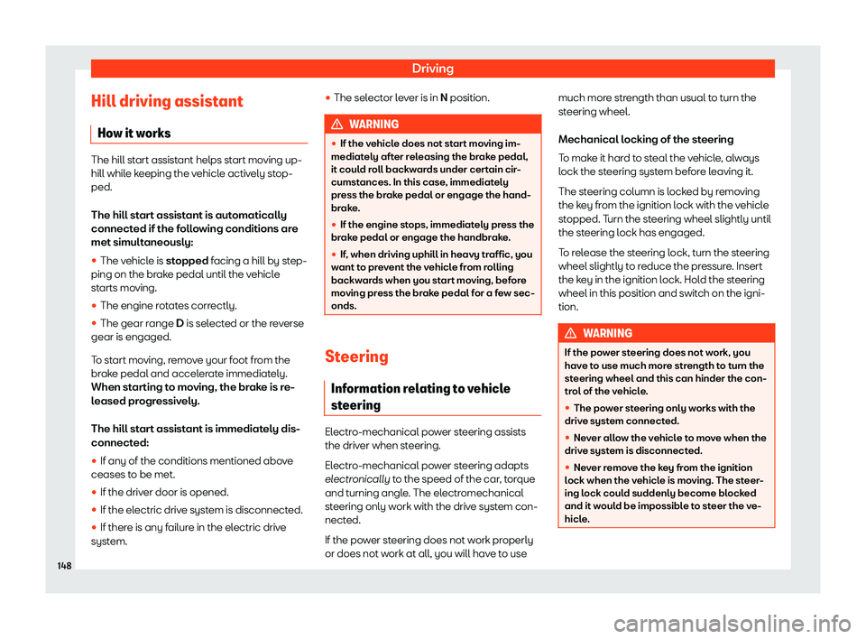 Seat Mii electric 2019  Owners Manual Driving
Hill driving assistant Ho w it w
orksThe hill start assistant helps start moving up-
hill whil
e k

eeping the vehicle actively stop-
ped.
The hill start assistant is automatically
connected i