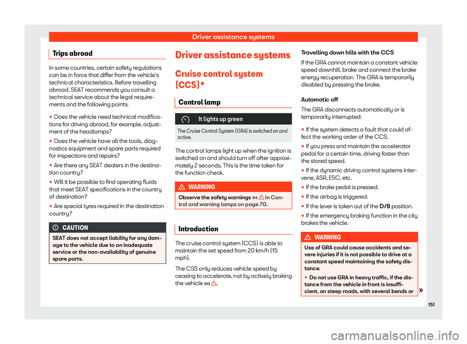 Seat Mii electric 2019  Owners Manual Driver assistance systems
Trips abroad In some countries, certain safety regulations
can be in f
or
ce that differ from the vehicle's
technical characteristics. Before travelling
abroad, SEAT reco