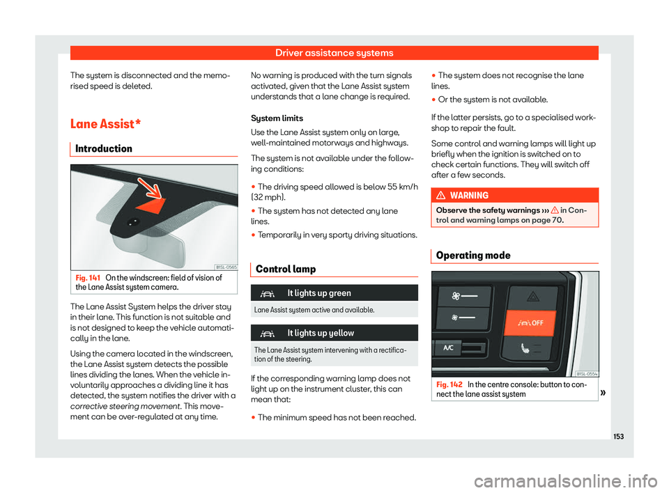 Seat Mii electric 2019  Owners Manual Driver assistance systems
The system is disconnected and the memo-
rised speed is del et
ed.
Lane Assist* Introduction Fig. 141 
On the windscreen: field of vision of
the L ane Assist syst

em camera.