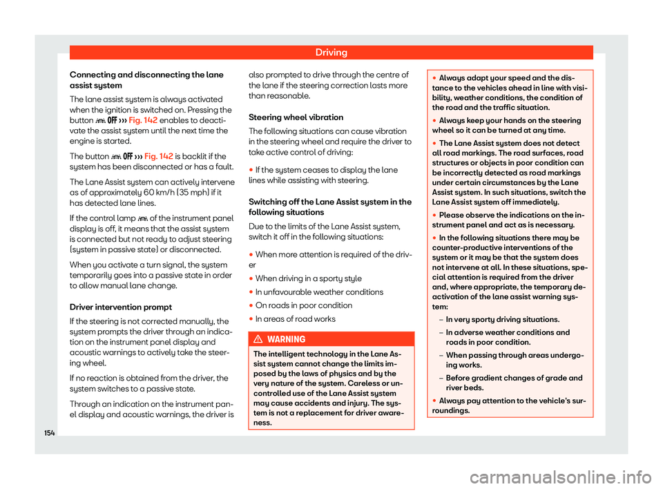 Seat Mii electric 2019  Owners Manual Driving
Connecting and disconnecting the lane
assist syst em
The l
ane assist system is always activated
when the ignition is switched on. Pressing the
button �