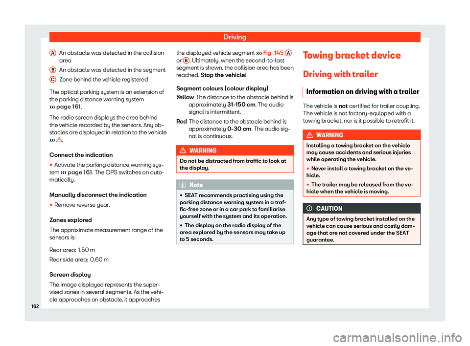 Seat Mii electric 2019  Owners Manual Driving
An obstacle was detected in the collision
ar ea
An obst
acle was detected in the segment
Zone behind the vehicle registered
The optical parking system is an extension of
the parking distance w