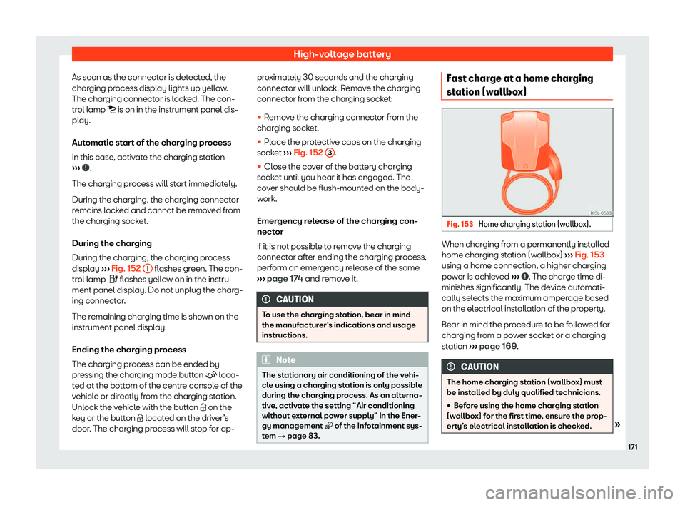 Seat Mii electric 2019  Owners Manual High-voltage battery
As soon as the connector is detected, the
char ging pr
ocess display lights up yellow.
The charging connector is locked. The con-
trol lamp �