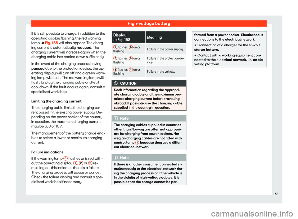 Seat Mii electric 2019  Owners Manual High-voltage battery
If it is still possible to charge, in addition to the
oper ating displ
ay flashing, the red warning
lamp  ››› Fig. 158 will also appear. The charg-
ing current is automatica